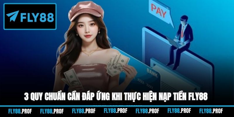3 quy chuẩn cần đáp ứng khi thực hiện nạp tiền FLY88