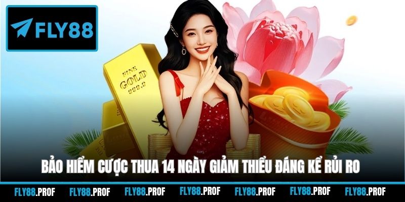 Bảo hiểm cược thua 14 ngày giảm thiểu đáng kể rủi ro
