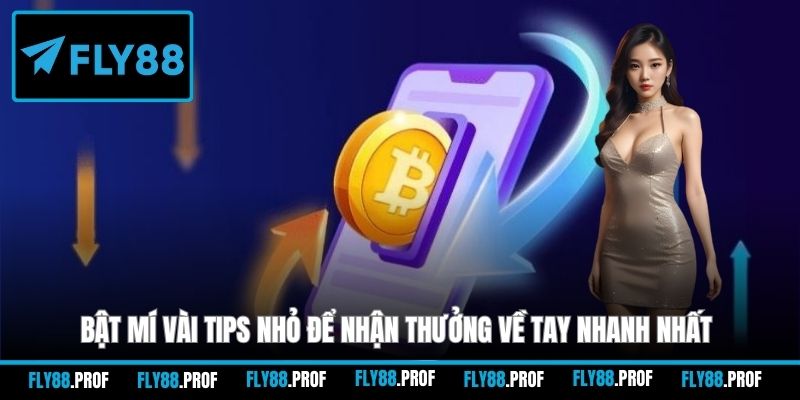 Bật mí vài tips nhỏ để nhận thưởng về tay nhanh nhất