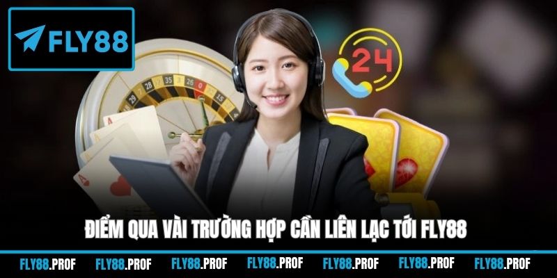 Điểm qua vài trường hợp cần liên lạc tới FLY88