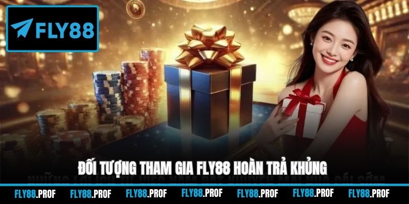 Đối tượng tham gia FLY88 hoàn trả khủng