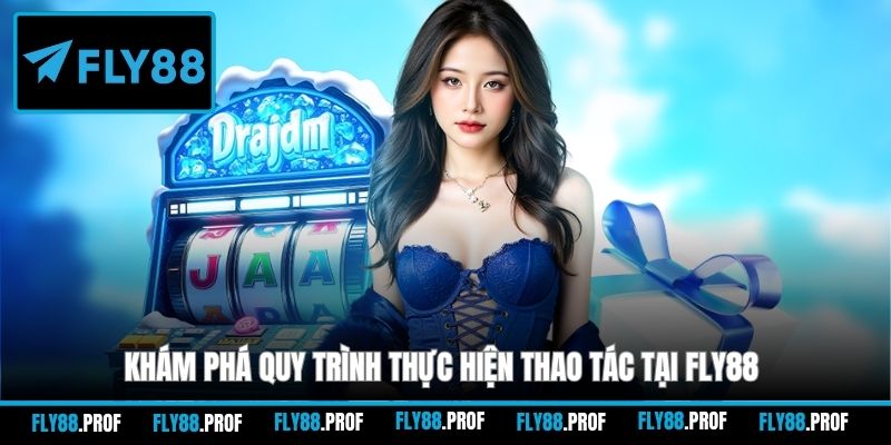Khám phá quy trình thực hiện thao tác tại FLY88