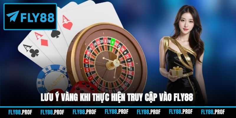 Lưu ý vàng khi thực hiện truy cập vào FLY88