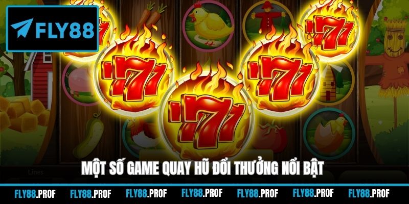 Một số game quay hũ đổi thưởng nổi bật