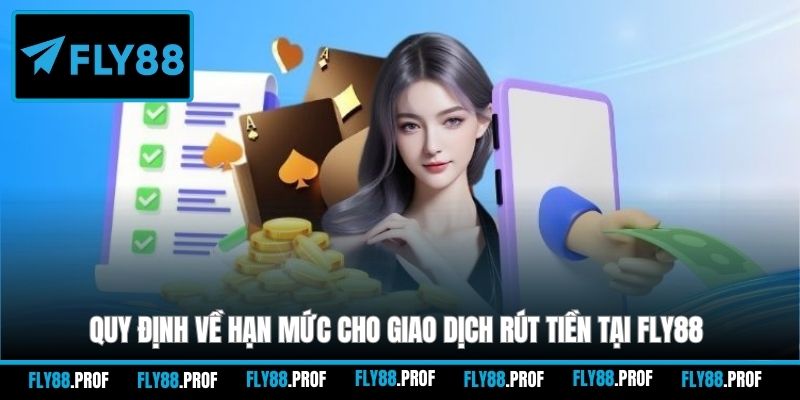 Quy định về hạn mức cho giao dịch rút tiền tại FLY88