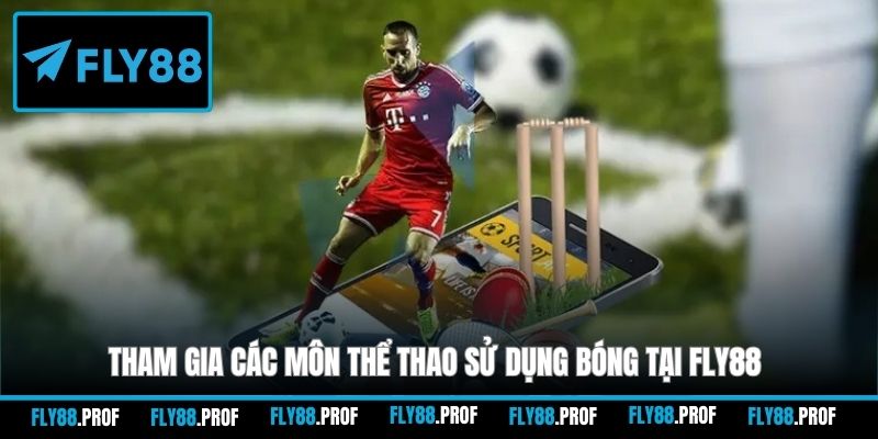 Tham gia các môn thể thao sử dụng bóng tại FLY88