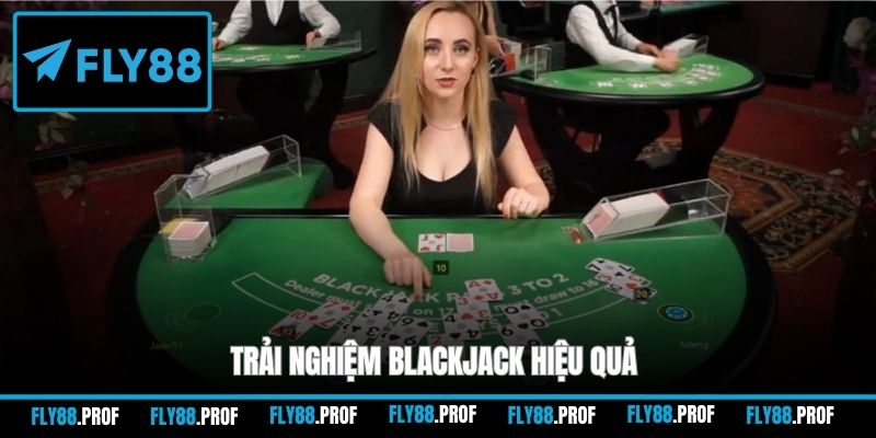 Trải nghiệm Blackjack hiệu quả