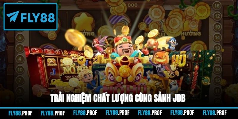 Trải nghiệm chất lượng cùng sảnh JDB